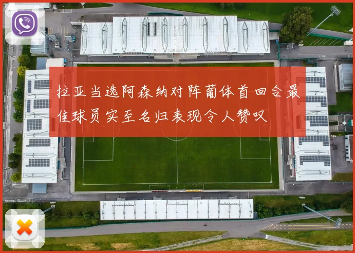 拉亚当选阿森纳对阵葡体首回合最佳球员实至名归表现令人赞叹